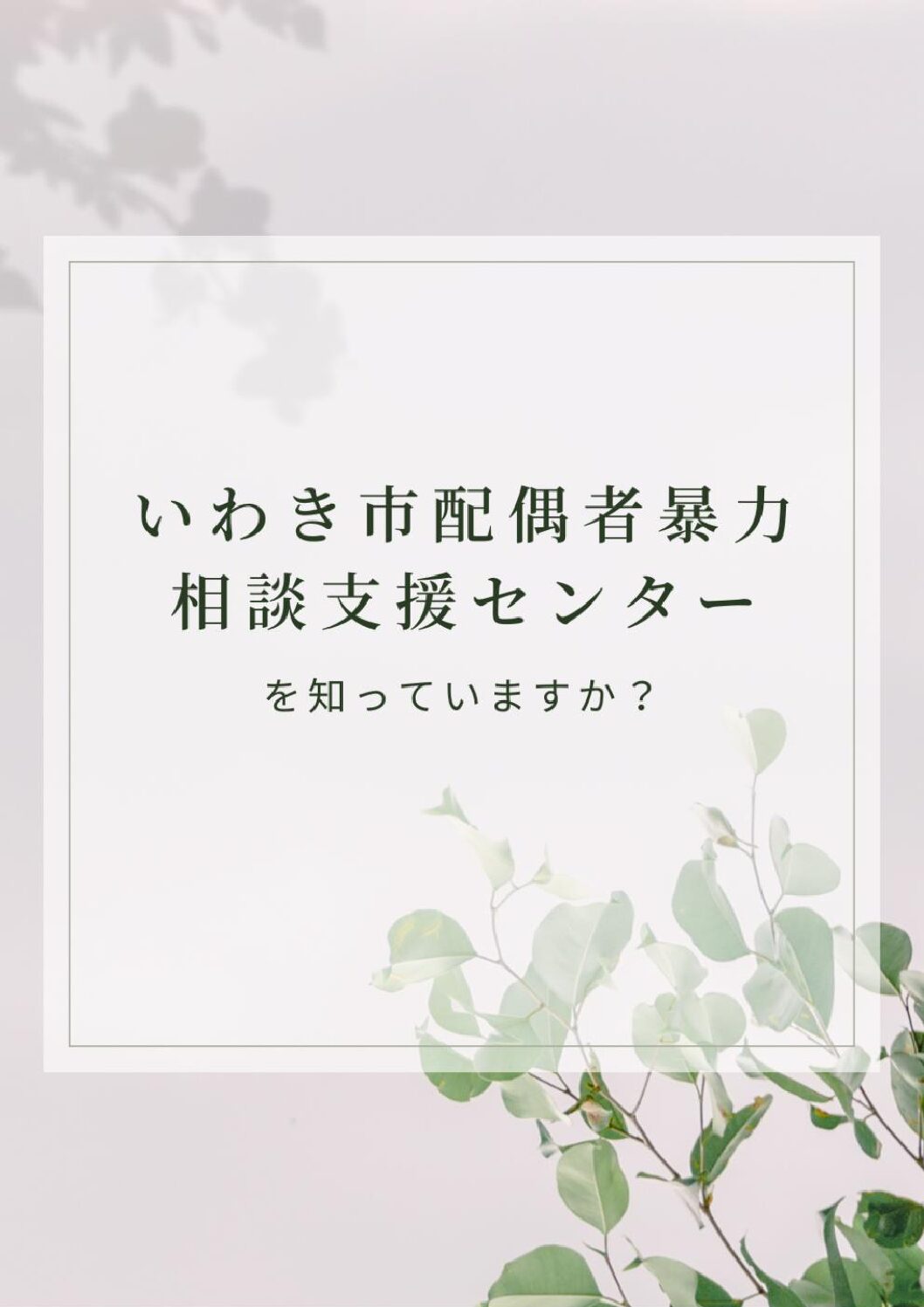 いわき市配偶者暴力相談支援センターを知っていますか？